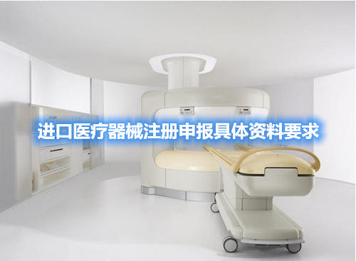 進(jìn)口醫(yī)療器械注冊申報具體資料要求(圖1)