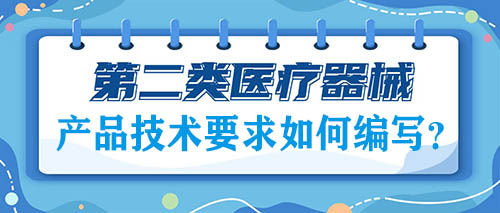 二類醫(yī)療器械注冊的產(chǎn)品技術(shù)要求如何編寫？(圖1)