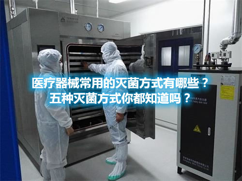 醫(yī)療器械常用的滅菌方式有哪些？五種滅菌方式你都知道嗎？