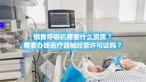 呼吸機(jī)分類！銷售呼吸機(jī)需要辦理醫(yī)療器械經(jīng)營(yíng)許可證嗎？(圖1)