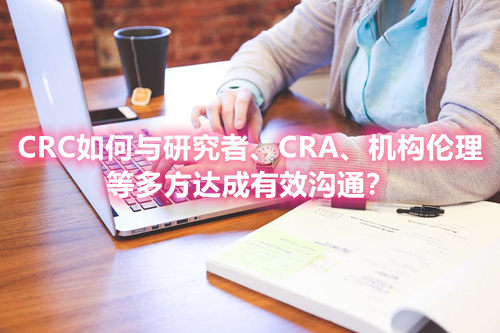 CRC如何與研究者、CRA、機(jī)構(gòu)倫理等多方達(dá)成有效溝通？(圖1)