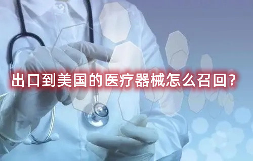出口到美國的醫(yī)療器械怎么召回？流程來了