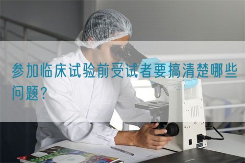 參加臨床試驗(yàn)前受試者要搞清楚哪些問題？(圖1)
