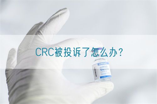 CRC被投訴了怎么辦？(圖1)