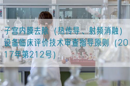 子宮內膜去除（熱傳導、射頻消融）設備臨床評價技術審查指導原則（2017年第212號）(圖1)
