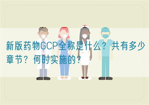 新版藥物GCP全稱是什么？共有多少章節(jié)？何時實施的？(圖1)