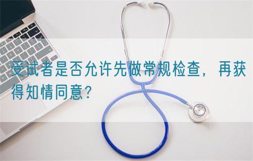 受試者是否允許先做常規(guī)檢查，再獲得知情同意？(圖1)