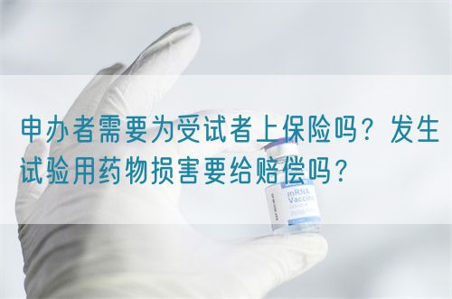 申辦者需要為受試者上保險(xiǎn)嗎？發(fā)生試驗(yàn)用藥物損害要給賠償嗎？(圖1)