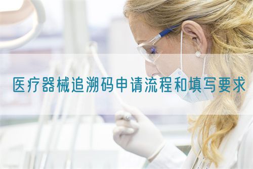醫(yī)療器械追溯碼申請(qǐng)流程和填寫(xiě)要求(圖1)