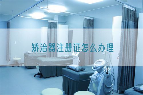 矯治器注冊證怎么辦理(圖1)