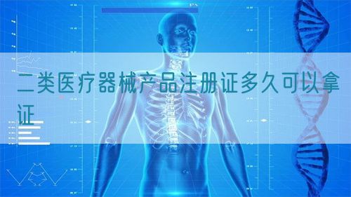 二類醫(yī)療器械產(chǎn)品注冊證多久可以拿證(圖1)
