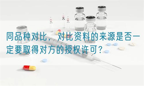 同品種對(duì)比的資料來源是否一定要取得對(duì)方的授權(quán)許可？(圖1)