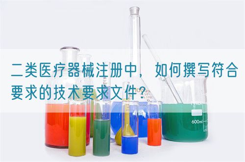 二類醫(yī)療器械注冊中，如何撰寫符合要求的技術(shù)要求文件？(圖1)