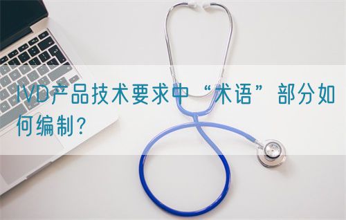 IVD產(chǎn)品技術(shù)要求中“術(shù)語”部分如何編制？(圖1)
