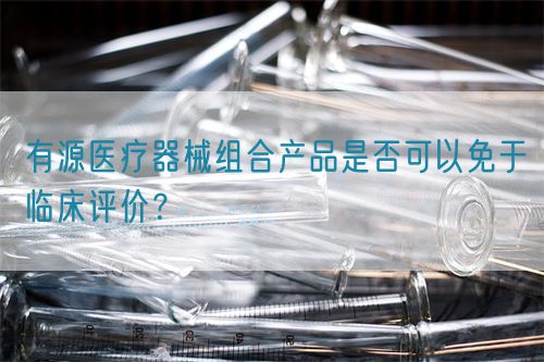 有源醫(yī)療器械組合產(chǎn)品是否可以免于臨床評(píng)價(jià)？(圖1)