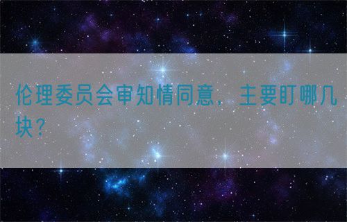 倫理委員會審知情同意，主要盯哪幾塊？(圖1)