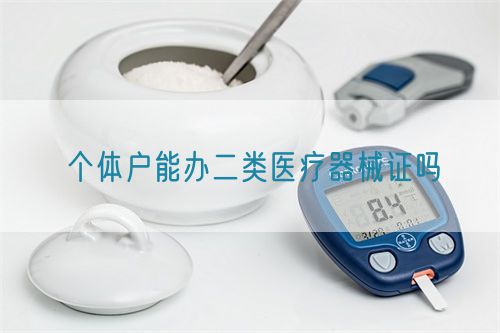 個(gè)體戶能辦二類醫(yī)療器械證嗎(圖1)