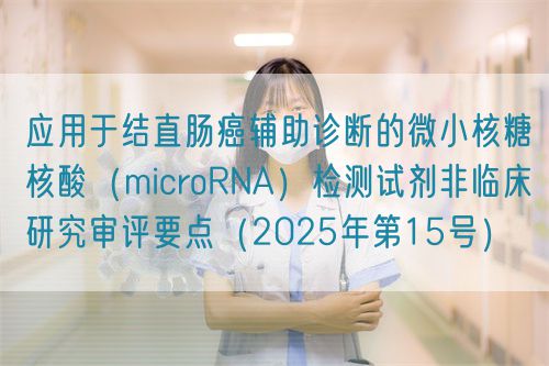應(yīng)用于結(jié)直腸癌輔助診斷的微小核糖核酸(microRNA)檢測(cè)試劑非臨床研究審評(píng)要點(diǎn)(2025年第15號(hào))(圖1) 應(yīng)用于結(jié)直腸癌輔助診斷的微小核糖核酸(microRNA)檢測(cè)試劑非臨床研究審評(píng)要點(diǎn)(2025年第15號(hào))(圖1)