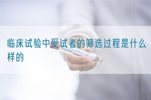 臨床試驗中受試者的篩選過程是什么樣的(圖1)