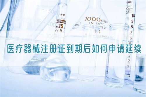 醫(yī)療器械注冊(cè)證到期后如何申請(qǐng)延續(xù)?(圖1)